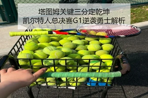 塔图姆关键三分定乾坤 凯尔特人总决赛G1逆袭勇士解析